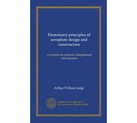 Elementary principles of aeroplane design and construction: a textbook for students, draughtsmen and engineers