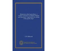 Elementary school agriculture : a teacher's manual to accompany Hilgard and Osterhout's "Agriculture for schools of the pacific slope"