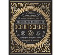 Elementary Treatise of Occult Science: Understanding the Theories and Symbols Used by the Ancients, the Alchemists, the Astrologers, the Freemasons, and the Kabbalists