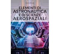 Elementi di astronautica e di scienze aerospaziali. Nozioni fondamentali sulla dinamica del volo spaziale, con elementi di navigazione interplanetaria. Problema dei 2-corpi, dei 3-corpi e degli n-...