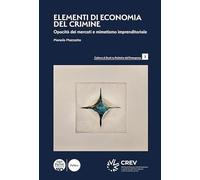 Elementi di economia del crimine. Opacità dei mercati e mimetismo imprenditoriale (Collana di studi su politiche dell'emergenza)