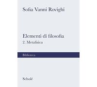 Elementi di filosofia. Nuova ediz.. Metafisica (Vol. 2) (Biblioteca Scholé)