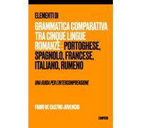 Elementi di grammatica comparativa tra cinque lingue romanze: portoghese, spagnolo, francese, italiano, rumeno - una guida per l’intercomprensione
