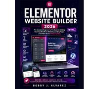 Elementor Website Builder 2026: The Complete Beginner-to-Pro Guide to Building Stunning WordPress Websites, Landing Pages, and Online Stores Without Coding
