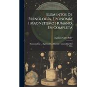 Elementos De Frenología, Fisonomía I Magnetismo Humano, En Completa: Harmonía Con La Espiritualidad, Libertad I Inmortalidad Del Alma