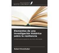 Elementos de una investigación histórica sobre la resiliencia: La historia de la superación de crisis y dificultades
