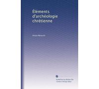 Éléments d'archéologie chrétienne: Volume 2