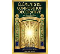Éléments de composition décorative, par Gaston Quénioux: Une porte magnifique s'ouvrant sur l'âge d'or des arts décoratifs, ornée de plus de 550 illustrations. (International Modern Art Movements)
