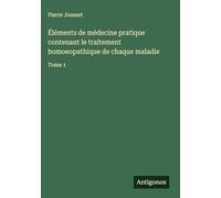Éléments de médecine pratique contenant le traitement homoeopathique de chaque maladie: Tome 1