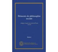 Éléments de philosophie sociale (Vol-1): rédigés d'après les écrits de Pierre Leroux