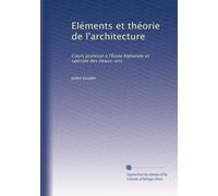 Eléments et théorie de l'architecture: Cours professé à l'École Nationale et spéciale des beaux-arts