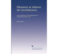 Eléments et théorie de l'architecture: Cours professé à l'École Nationale et spéciale des beaux-arts: Volume 1