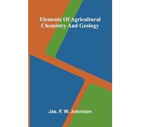 Elements Of Agricultural Chemistry And Geology