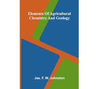 Elements Of Agricultural Chemistry And Geology