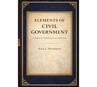 Elements of Civil Government: A Reference Edition for Law and Civics