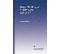 Elements of field hygiene and sanitation
