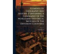 Elements Of Geography And History, Containing A Geography Of The World And Historical Sketches Of The Different Countries