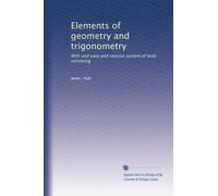 Elements of geometry and trigonometry: With and easy and concise system of land surveying