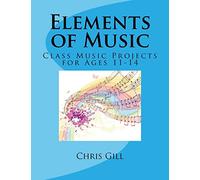 Elements of Music: Class Music Projects for Ages 11-14: Volume 1