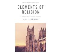 Elements of Religion: A Treatment of Christian Doctrine (American Lutheran Classics)