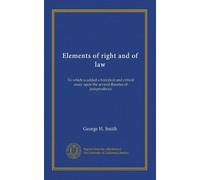 Elements of right and of law: To which is added a historical and critical essay upon the several theories of jurisprudence