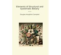 Elements of Structural and Systematic Botany (Classic Books)
