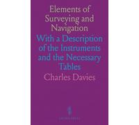 Elements of Surveying and Navigation: With a Description of the Instruments and the Necessary Tables