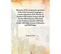 Elements of the comparative grammar of the Indo-Germanic languages a concise exposition of the history of Sanskrit Old Iranian Avestic and old Persian Old Armenian Old Greek Latin Umbrian-Samnitic Old Irish Gothic Old High German Lithuanian and Old B