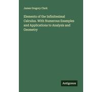 Elements of the Infinitesimal Calculus. With Numerous Examples and Applications to Analysis and Geometry