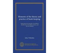 Elements of the theory and practice of book-keeping: based upon the principle of correlative double entry, for schools, classes, and private students