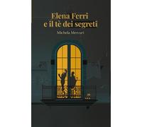 Elena Ferri e il tè dei segreti: “Un cozy mystery italiano tra segreti, colpi di scena e un’investigatrice che non voleva esserlo”