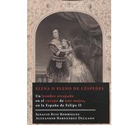 Elena o Eleno de Céspedes. Un hombre atrapado en el cuerpo de una mujer, en la España de Felipe II (SIN COLECCION)