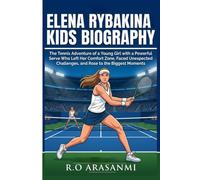 ELENA RYBAKINA: KIDS BIOGRAPHY: The Tennis Adventure of a Young Girl with a Powerful Serve Who Left Her Comfort Zone, Faced Unexpected Challenges, and Rose to the Biggest Moments