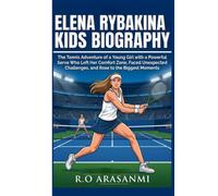 ELENA RYBAKINA: KIDS BIOGRAPHY: The Tennis Adventure of a Young Girl with a Powerful Serve Who Left Her Comfort Zone, Faced Unexpected Challenges, and Rose to the Biggest Moments