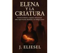 ELENA Y LA CRIATURA: Drama sobrenatural de supervivientes marcados por un milagro oscuro entre fe, culpa y condena (LA MUÑECA DEL INFIERNO)
