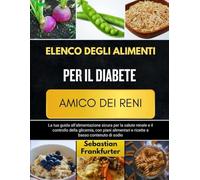 ELENCO DEGLI ALIMENTI PER IL DIABETE AMICO DEI RENI: La tua guida all’alimentazione sicura per la salute renale e il controllo della glicemia, con piani alimentari e ricette a basso contenuto di sodio