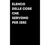 Elenco delle cose che servono per ieri - Taccuino divertente per appunti e idee | Quaderno simpatico da ufficio: Taccuino divertente per appunti, idee ... amici e amiche | Umorismo da ufficio