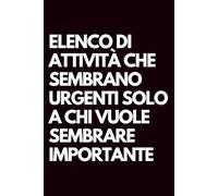 Elenco di attività che sembrano urgenti solo a chi vuole sembrare importante: Libro per appunti a righe divertente, Idea regalo collega ufficio, capo, ... marito, amica, amico, babbo natale segreto