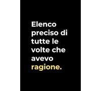 Elenco preciso di tutte le volte che avevo ragione: Taccuino per appunti a righe - Idea regalo per colleghi, studenti, amici e professionisti