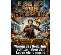 Elend des ewigen Rechtsseins: Warum das Bedürfnis recht zu haben dein Leben elend macht