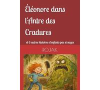 Éléonore dans l'Antre des Cradures: et 6 autres histoires d'enfants pas si sages