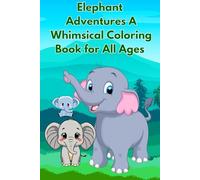 Elephant Adventures A Whimsical Coloring Book for All Ages: Unleash Your Creativity and Relax with Beautiful Elephant Designs
