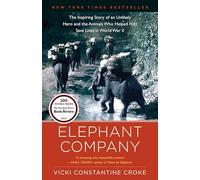Elephant Company: The Inspiring Story of an Unlikely Hero and the Animals Who Helped Him Save Lives in World War II