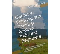 Elephant Drawing and Coloring Book for Kids and Beginners: Fun and Educational Activities Featuring Cute and Majestic Elephants to Draw, Color, and Enjoy!