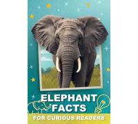 Elephant Facts For Curious Readers: Fun Facts, HOW It Works, and Myth-Busting Truths for Elephant Lovers