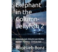 Elephant in the Column- Jellyfish 2: A Korean noir, Kimchi noir thriller murder mystery- Gimhae noir (Korean Kimchi Noir- Gimhae Noir: A Kimchi Noir Collection)