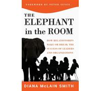 Elephant in the Room: How Relationships Make or Break the Success of Leaders and Organizations: 7 (The Jossey-Bass Business & Management Series)