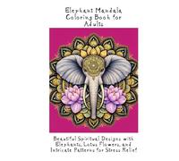 Elephant Mandala Coloring Booh for Adults: Beautiful Spiritual Designs with Elephants, Lotus Flowers, and Intricate Patterns for Stress Relief