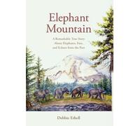 Elephant Mountain: A Remarkable True Story About Elephants, Fate, and Echoes from the Past
