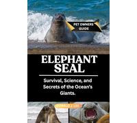 ELEPHANT SEAL: Survival, Science, and Secrets of the Ocean’s Giants.